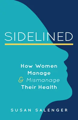 Mellőzöttek: Hogyan kezelik a nők az egészségüket és hogyan kezelik azt rosszul? - Sidelined: How Women Manage & Mismanage Their Health