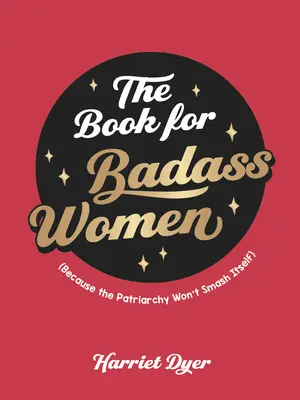 A könyv a vagány nőknek: Erőt adó útmutató az élethez erős nők számára - The Book for Badass Women: An Empowering Guide to Life for Strong Women