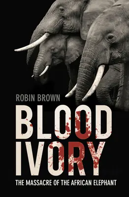 Véres elefántcsont: Az afrikai elefánt mészárlása - Blood Ivory: The Massacre of the African Elephant