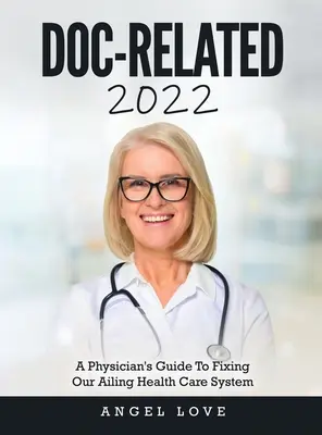 Doc-Related 2022: A Physician's Guide To Fixing Our Ailing Health Care System (Orvosi útmutató a gyengélkedő egészségügyi rendszerünk rendbetételéhez) - Doc-Related 2022: A Physician's Guide To Fixing Our Ailing Health Care System