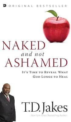 Meztelenül és nem szégyenkezve: Itt az ideje, hogy felfedd, amit Isten meg akar gyógyítani - Naked and Not Ashamed: It's Time to Reveal What God Longs to Heal