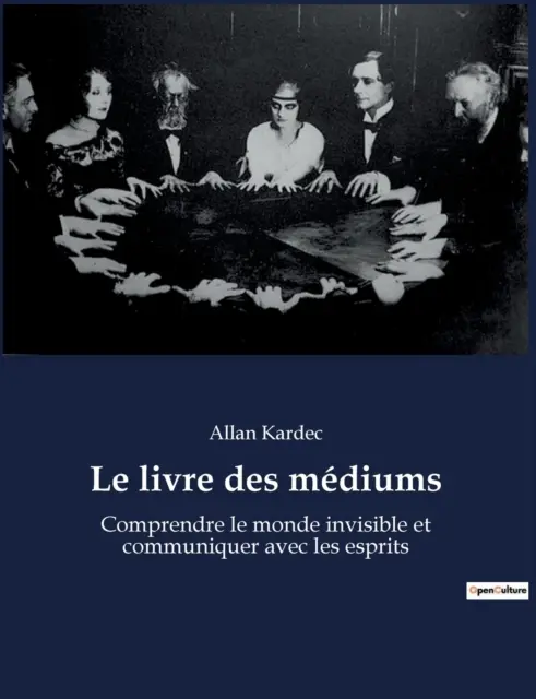 Le livre des mdiums: Comprendre le monde invisible et communiquer avec les esprits