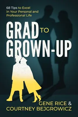 Grad to Grown-Up: 68 tipp a személyes és szakmai életedben való kiválósághoz - Grad to Grown-Up: 68 Tips to Excel in Your Personal and Professional Life