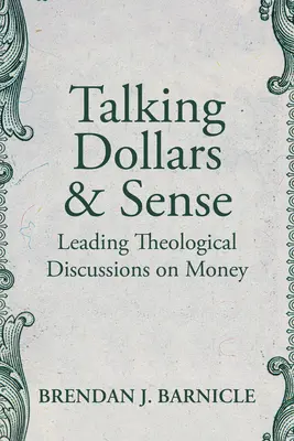 Talking Dollars and Sense: Vezető teológiai viták a pénzről - Talking Dollars and Sense: Leading Theological Discussions on Money