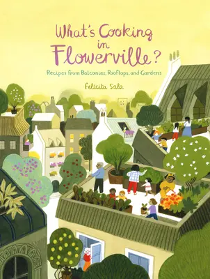 Mit főznek Flowerville-ben?: Receptek a kertből, az erkélyről vagy az ablakfülkéből - What's Cooking in Flowerville?: Recipes from Garden, Balcony or Window Box