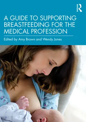 Útmutató a szoptatás támogatásához az orvosi szakma számára - A Guide to Supporting Breastfeeding for the Medical Profession