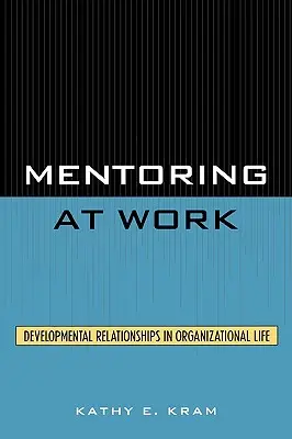 Mentorálás a munkahelyen: Fejlődő kapcsolatok a szervezeti életben - Mentoring at Work: Developmental Relationships in Organizational Life