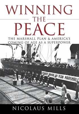 A béke megnyerése: A Marshall-terv és Amerika szuperhatalomként való felemelkedése - Winning the Peace: The Marshall Plan and America's Coming of Age as a Superpower