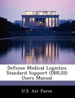 Védelmi egészségügyi logisztikai szabványtámogatás (Dmlss) felhasználói kézikönyv - Defense Medical Logistics Standard Support (Dmlss) Users Manual