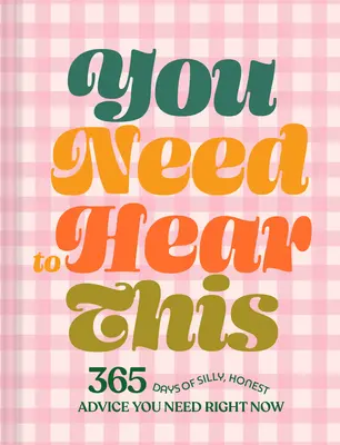 Ezt hallanod kell! 365 nap buta, őszinte tanácsa, amire most van szükséged - You Need to Hear This: 365 Days of Silly, Honest Advice You Need Right Now