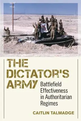 A diktátor hadserege: Az önkényuralmi rendszerek harctéri hatékonysága - The Dictator's Army: Battlefield Effectiveness in Authoritarian Regimes