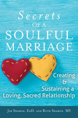 A lélekkel teli házasság titkai: Egy szeretetteljes, szent kapcsolat létrehozása és fenntartása - The Secrets of a Soulful Marriage: Creating and Sustaining a Loving, Sacred Relationship