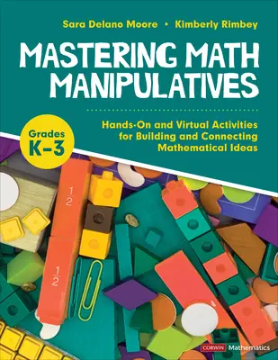 Mastering Math Manipulatives, Grades K-3: Hands-on and Virtual Activities for Building and Connecting Mathematical Ideas - Mastering Math Manipulatives, Grades K-3: Hands-On and Virtual Activities for Building and Connecting Mathematical Ideas