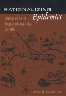 A járványok racionalizálása: Az amerikai indiánok halálozásának jelentései és felhasználása 1600 óta - Rationalizing Epidemics: Meanings and Uses of American Indian Mortality Since 1600