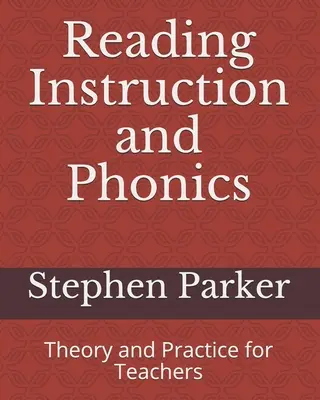 Olvasásoktatás és fonika: Tanároknak: Elmélet és gyakorlat - Reading Instruction and Phonics: Theory and Practice for Teachers