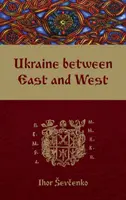 Ukrajna Kelet és Nyugat között: Kultúrtörténeti esszék a XVIII. század elejéig, második, átdolgozott kiadás - Ukraine Between East and West: Essays on Cultural History to the Early Eighteenth Century, Second, Revised Edition