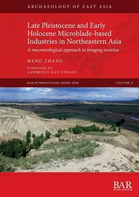 Késő pleisztocén és kora holocén mikropenge-alapú iparágak Északkelet-Ázsiában: A gyűjtögető társadalmak makroökológiai megközelítése - Late Pleistocene and Early Holocene Microblade-based Industries in Northeastern Asia: A macroecological approach to foraging societies