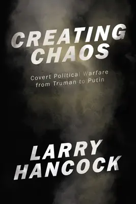 A káosz megteremtése: Trumantól Putyinig - Creating Chaos: Covert Political Warfare, from Truman to Putin