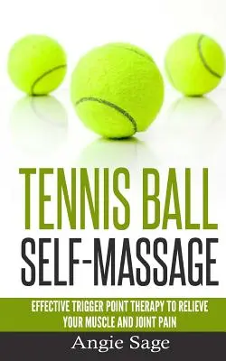 Teniszlabdás önmasszázs: Hatékony triggerpont-terápia az izom- és ízületi fájdalmak enyhítésére - Tennis Ball Self-Massage: Effective Trigger Point Therapy to Relieve Your Muscle and Joint Pain