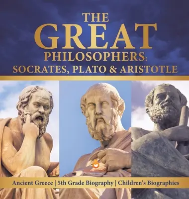 A nagy filozófusok: Szókratész, Platón és Arisztotelész Az ókori Görögország 5. osztályos életrajzok Gyermekéletrajzok - The Great Philosophers: Socrates, Plato & Aristotle Ancient Greece 5th Grade Biography Children's Biographies