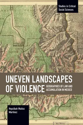 Az erőszak egyenlőtlen tájai: a jog és a felhalmozás földrajza Mexikóban - Uneven Landscapes of Violence: Geographies of Law and Accumulation in Mexico