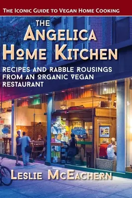 Az Angelica otthoni konyhája: Receptek és dühöngések egy bio-vegán étteremből (legújabb kiadás) - The Angelica Home Kitchen: Recipes and Rabble Rousings from an Organic Vegan Restaurant (Latest Edition)