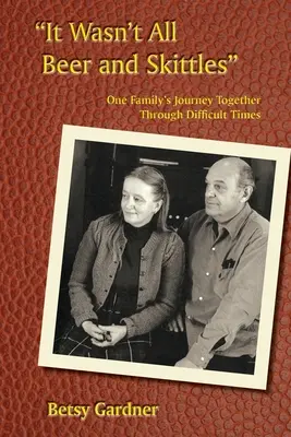 Nem minden volt csak sör és csoki: Egy család útja a nehéz időkben - It Wasn't All Beer & Skittles: One Family's Journey Through Difficult Times