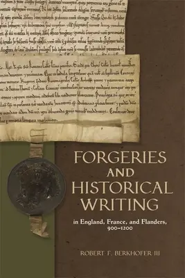 Hamisítványok és történeti írások Angliában, Franciaországban és Flandriában, 900-1200 között - Forgeries and Historical Writing in England, France, and Flanders, 900-1200