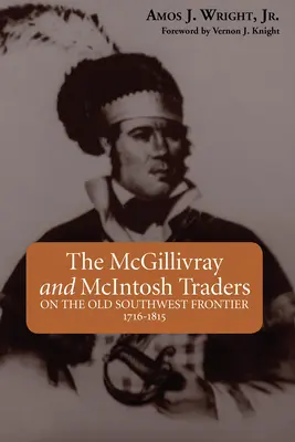 A McGillivray és McIntosh kereskedők: A régi délnyugati határon, 1716-1815 - The McGillivray and McIntosh Traders: On the Old Southwest Frontier, 1716-1815