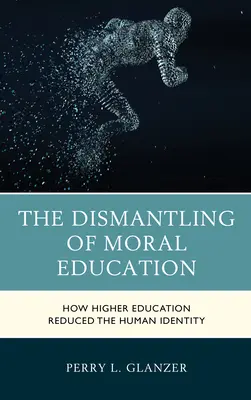 Az erkölcsi nevelés lebontása: Hogyan csökkentette a felsőoktatás az emberi identitást - The Dismantling of Moral Education: How Higher Education Reduced the Human Identity