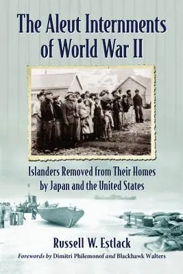 Aleut internálások a második világháborúban: Japán és az Egyesült Államok által otthonukból kitelepített szigetlakók - Aleut Internments of World War II: Islanders Removed from Their Homes by Japan and the United States