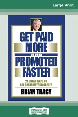 Get Paid More And Promoted Faster: 21 Great Ways to Get Ahead In Your Career (16pt Large Print Edition)