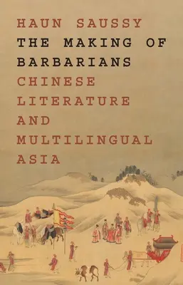 The Making of Barbarians: A kínai irodalom és a többnyelvű Ázsia - The Making of Barbarians: Chinese Literature and Multilingual Asia