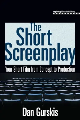 A rövid forgatókönyv: A rövidfilm a koncepciótól a gyártásig - The Short Screenplay: Your Short Film from Concept to Production