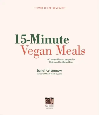 15 perces vegán ételek: 60 finom recept a gyors és egyszerű növényi alapú étkezéshez - 15-Minute Vegan Meals: 60 Delicious Recipes for Fast & Easy Plant-Based Eats