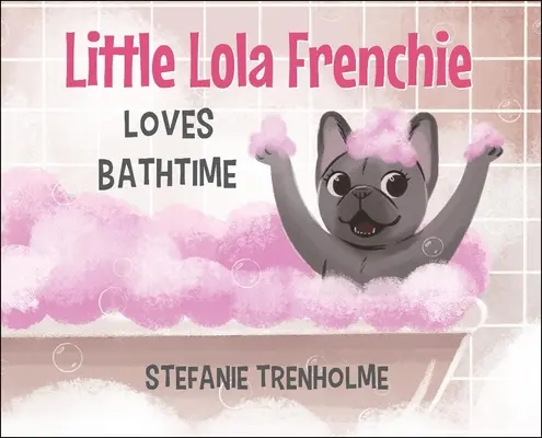 A kis Lola Frenchie szereti a fürdést - Little Lola Frenchie Loves Bathtime