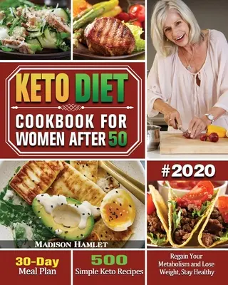 Keto diéta szakácskönyv nőknek 50 után #2020: 500 egyszerű keto-recept - 30 napos étkezési terv - nyerd vissza az anyagcserédet és fogyj, maradj egészséges! - Keto Diet Cookbook for Women After 50 #2020: 500 Simple Keto Recipes - 30-Day Meal Plan - Regain Your Metabolism and Lose Weight, Stay Healthy