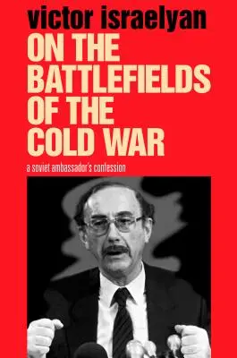 A hidegháború csataterein: Egy szovjet nagykövet vallomása - On the Battlefields of the Cold War: A Soviet Ambassador's Confession