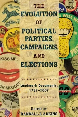 A politikai pártok, kampányok és választások fejlődése: Mérföldkőnek számító dokumentumok, 1787-2007 - The Evolution of Political Parties, Campaigns, and Elections: Landmark Documents, 1787-2007