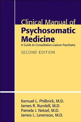 A pszichoszomatikus orvoslás klinikai kézikönyve: Útmutató a konzultációs-kapcsolati pszichiátriához - Clinical Manual of Psychosomatic Medicine: A Guide to Consultation-Liaison Psychiatry