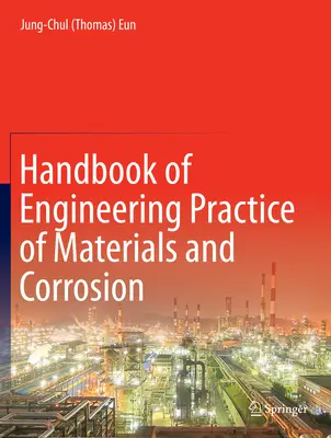 Az anyagok és a korrózió mérnöki gyakorlatának kézikönyve (Eun Jung-Chul (Thomas)) - Handbook of Engineering Practice of Materials and Corrosion (Eun Jung-Chul (Thomas))
