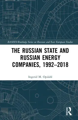 Az orosz állam és az orosz energetikai vállalatok, 1992-2018 - The Russian State and Russian Energy Companies, 1992-2018