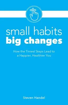 Kis szokások, nagy változások: Hogyan vezetnek a legapróbb lépések egy boldogabb, egészségesebb emberhez? - Small Habits, Big Changes: How the Tiniest Steps Lead to a Happier, Healthier You