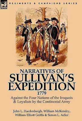 Elbeszélések Sullivan expedíciójáról, 1779: Az irokézek négy nemzete és a lojalisták ellen a kontinentális hadsereg által - Narratives of Sullivan's Expedition, 1779: Against the Four Nations of the Iroquois & Loyalists by the Continental Army