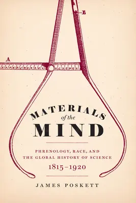 Materiály mysli: Frenologie, rasa a globální dějiny vědy, 1815-1920 - Materials of the Mind: Phrenology, Race, and the Global History of Science, 1815-1920
