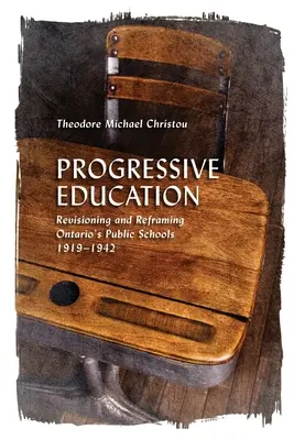 Progresszív oktatás: Az ontariói állami iskolák felülvizsgálata és átformálása, 1919-1942 - Progressive Education: Revisioning and Reframing Ontario's Public Schools, 1919-1942