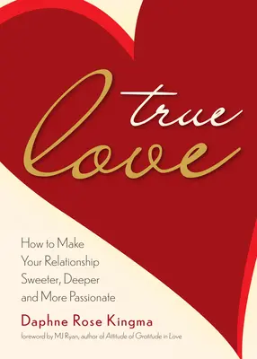 Igazi szerelem: Hogyan tegye a kapcsolatát édesebbé, mélyebbé és szenvedélyesebbé (Igazi erőpárrá válás) - True Love: How to Make Your Relationship Sweeter, Deeper, and More Passionate (Becoming a True Power Couple)