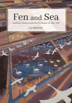 Fen és tenger: Lincolnshire délkeleti tájképei 500-1700 között - Fen and Sea: The Landscapes of South-East Lincolnshire Ad 500-1700