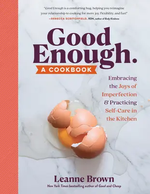 Elég jó: A Cookbook: A tökéletlenség örömeinek elfogadása és az öngondoskodás gyakorlása a konyhában - Good Enough: A Cookbook: Embracing the Joys of Imperfection and Practicing Self-Care in the Kitchen