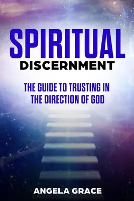 Spirituális megkülönböztetés: Útmutató az Isten irányába való bizalomhoz - Spiritual Discernment: The Guide to Trusting in the Direction of God